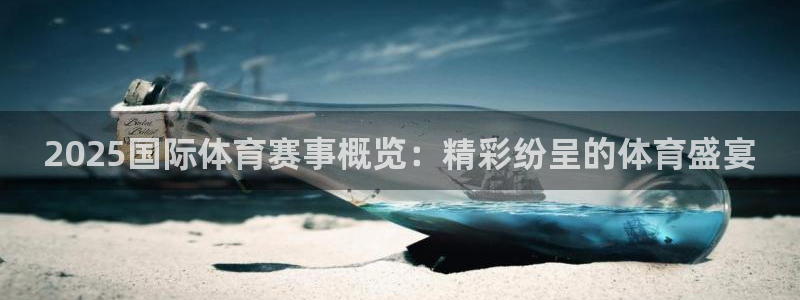 2025国际体育赛事概览：精彩纷呈的体育盛宴